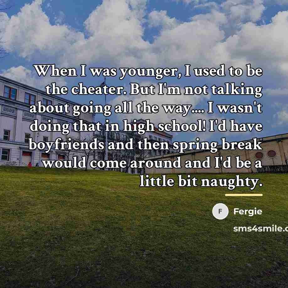 “When I was younger, I used to be the cheater.…” quote by Fergie