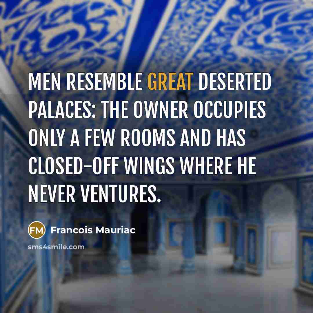 “Men resemble great deserted palaces: the owner occupies only a…” quote by Francois Mauriac