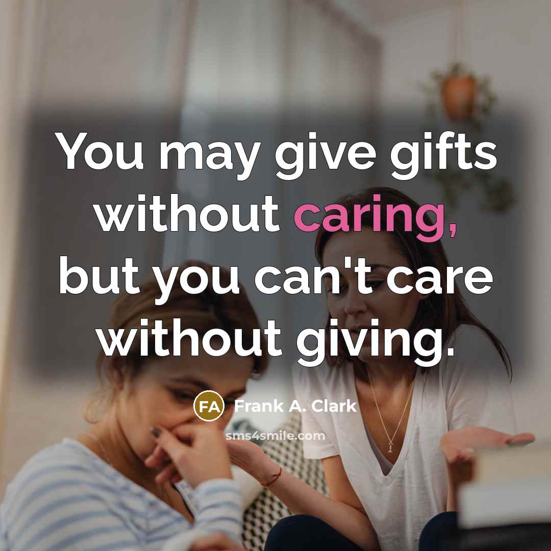 “You may give gifts without caring, but you can't care…” quote by Frank A. Clark