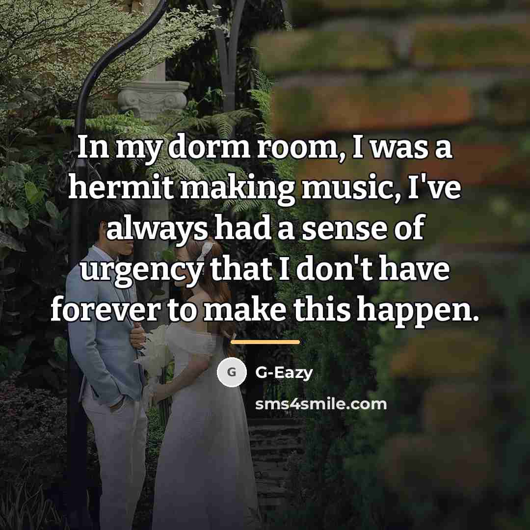 “In my dorm room, I was a hermit making music,…” quote by G-Eazy
