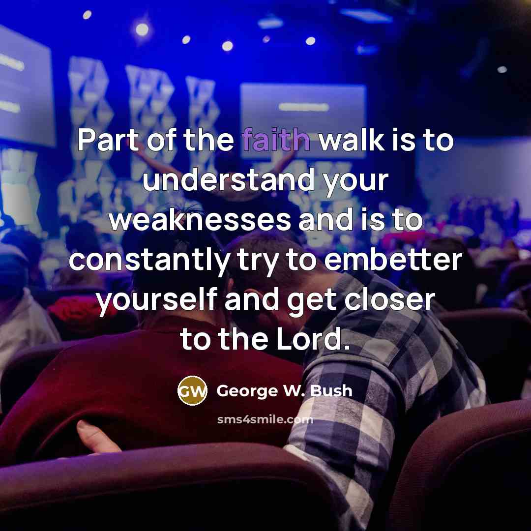 “Part of the faith walk is to understand your weaknesses…” quote by George W. Bush