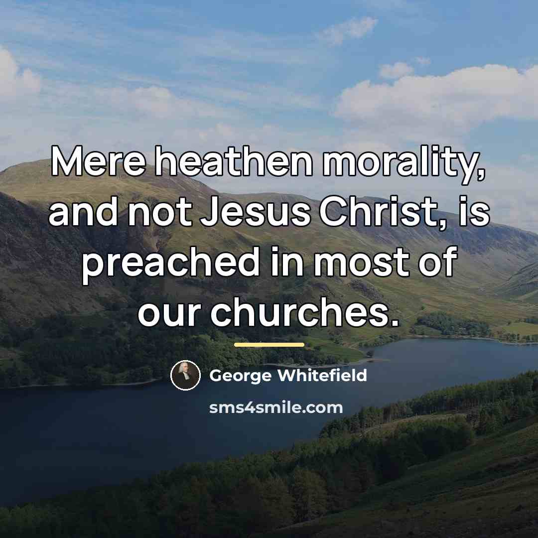 “Mere heathen morality, and not Jesus Christ, is preached in…” quote by George Whitefield