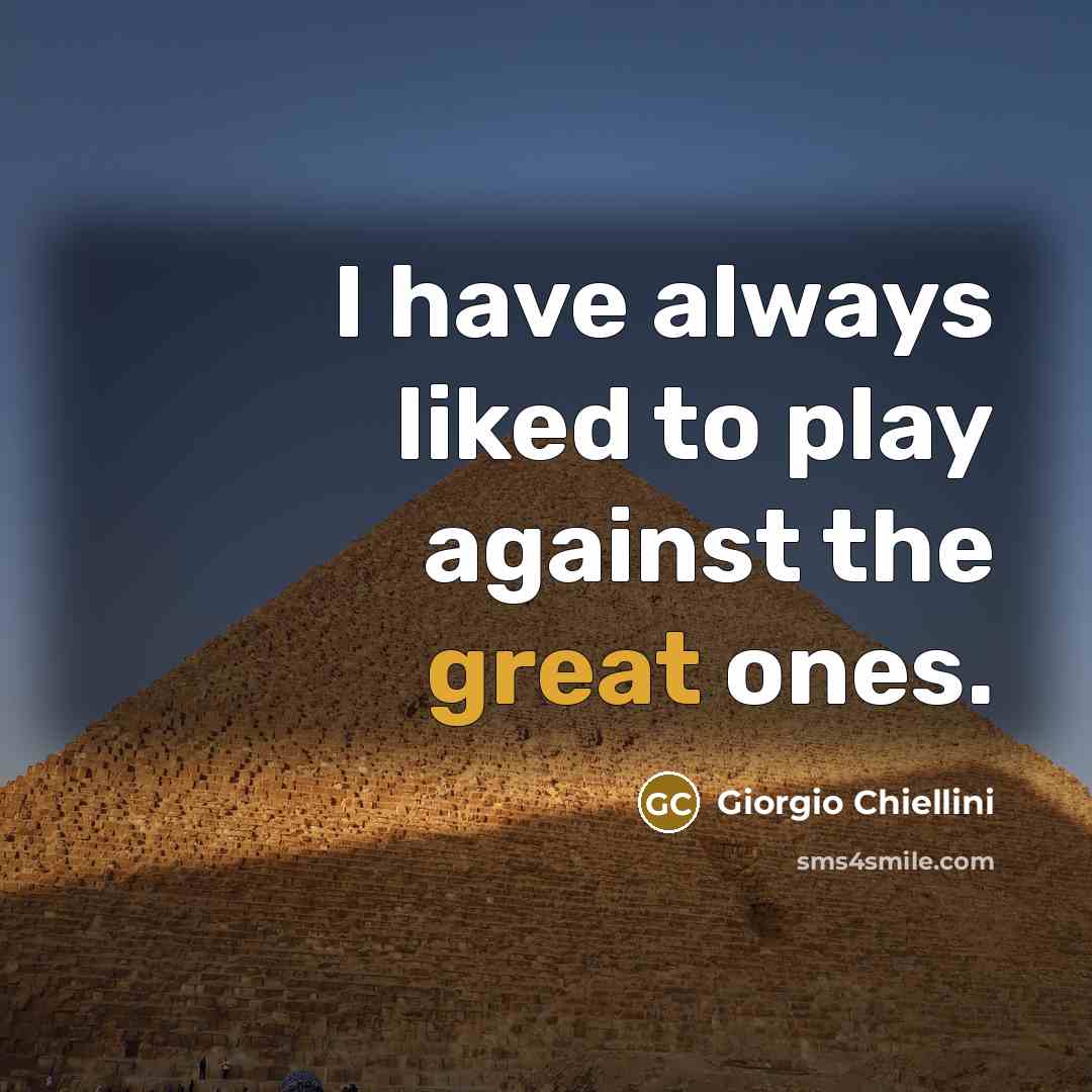 “I have always liked to play against the great ones.…” quote by Giorgio Chiellini