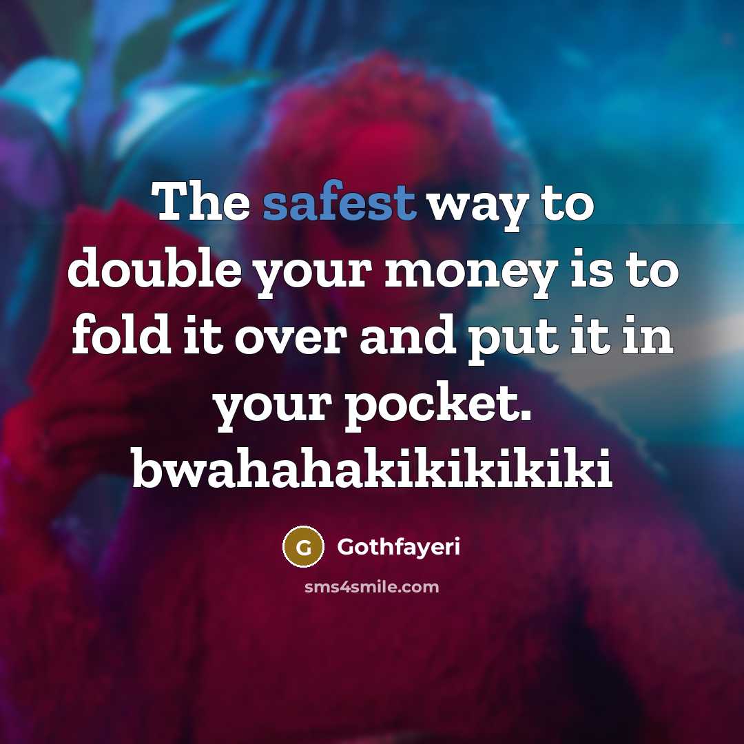“The safest way to double your money is to fold it over and put it in your pocket. bwahahakikikikiki” quote by Gothfayeri