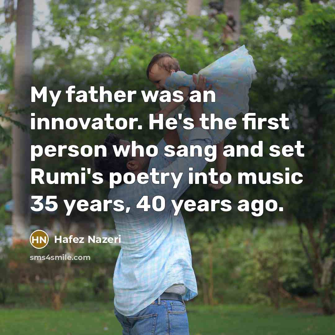 “My father was an innovator. He's the first person who…” quote by Hafez Nazeri