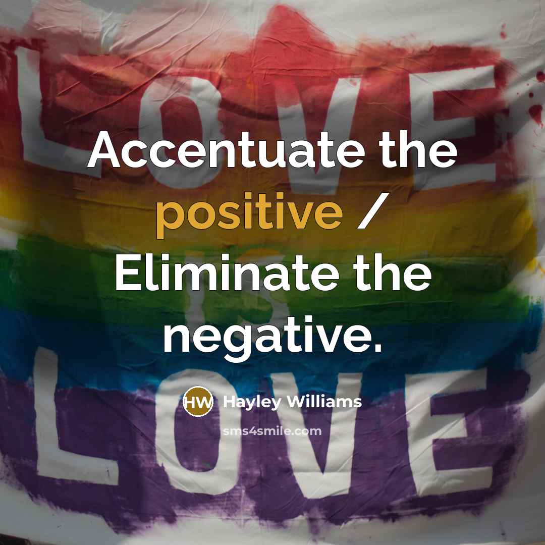 “Accentuate the positive / Eliminate the negative.…” quote by Hayley Williams