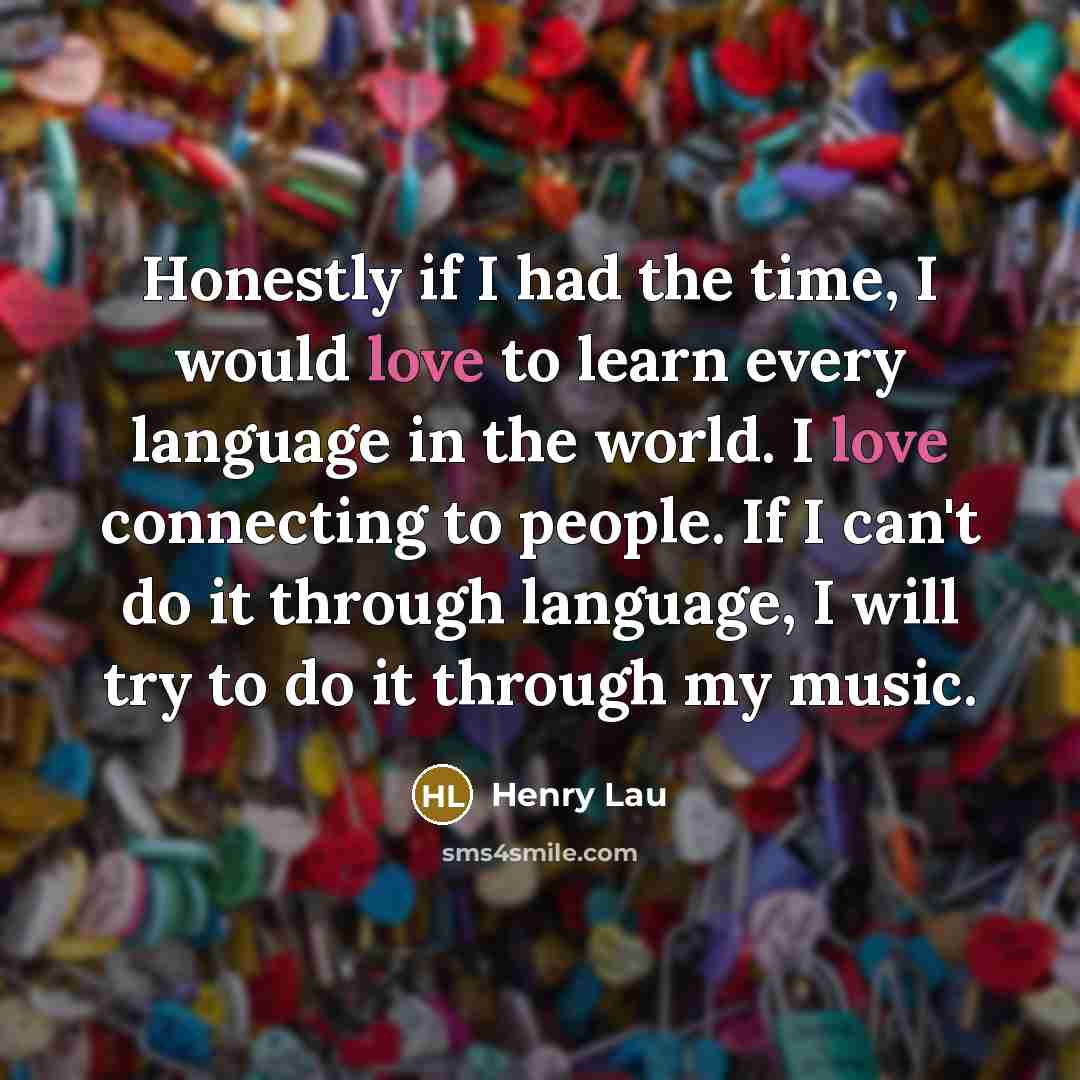 “Honestly if I had the time, I would love to…” quote by Henry Lau