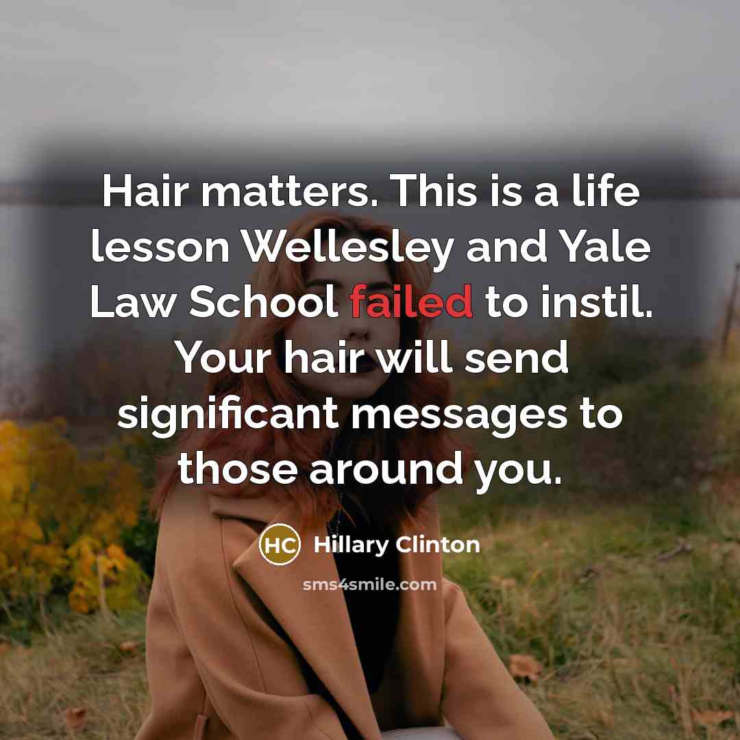 “Hair matters. This is a life lesson Wellesley and Yale…” quote by Hillary Clinton