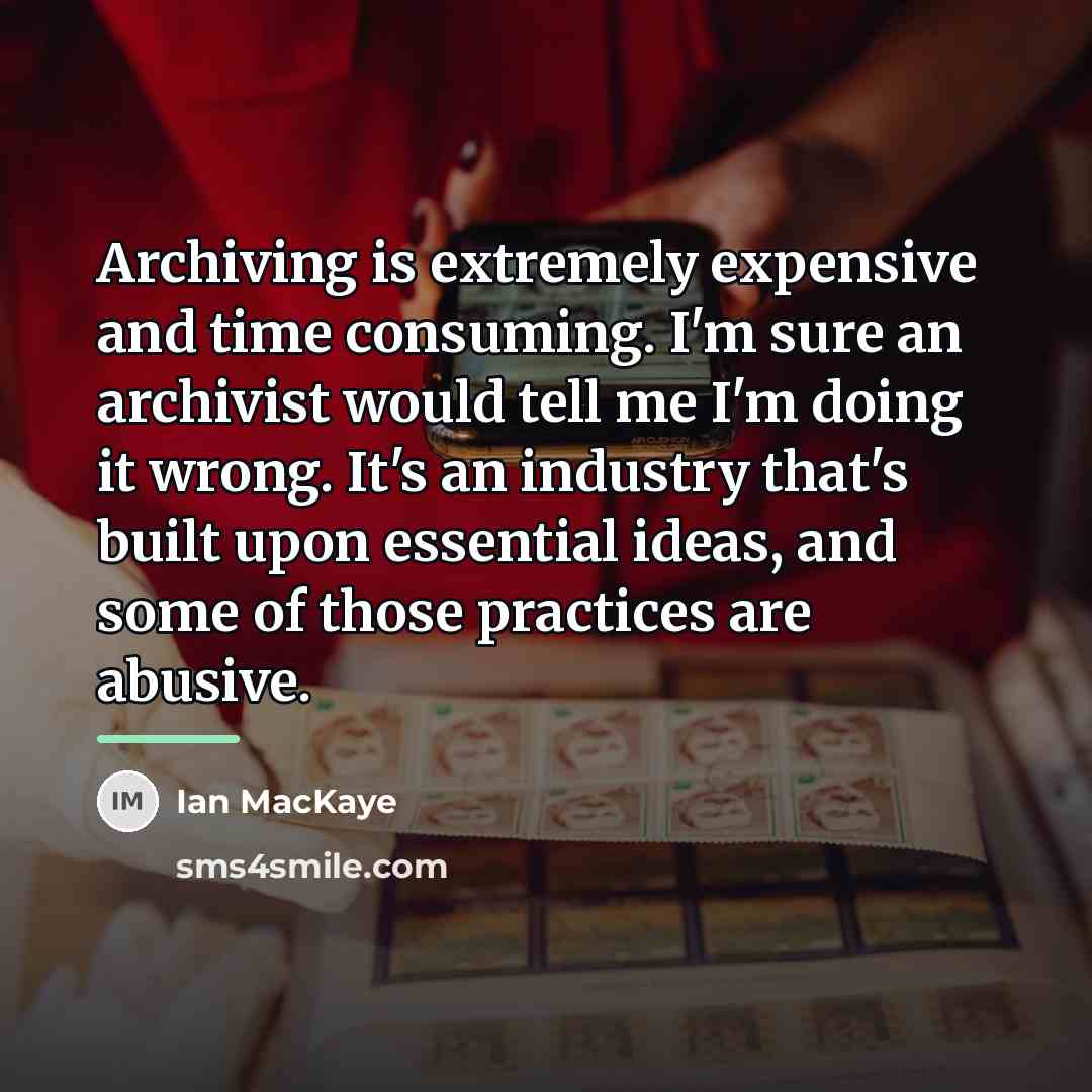 “Archiving is extremely expensive and time consuming. I'm sure an…” quote by Ian MacKaye