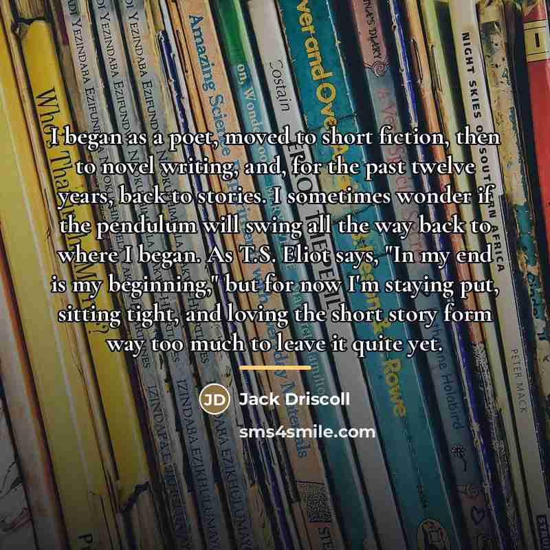 “I began as a poet, moved to short fiction, then…” quote by Jack Driscoll