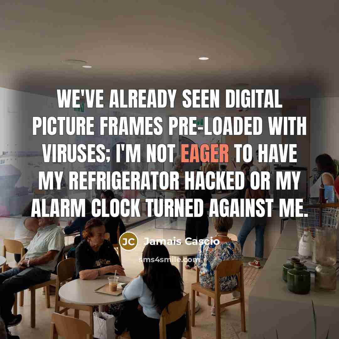 “We've already seen digital picture frames pre-loaded with viruses; I'm…” quote by Jamais Cascio