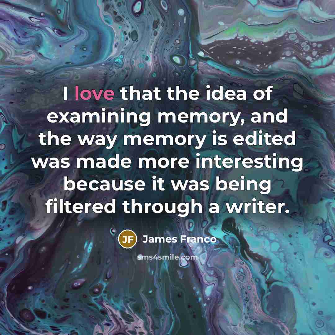 “I love that the idea of examining memory, and the…” quote by James Franco