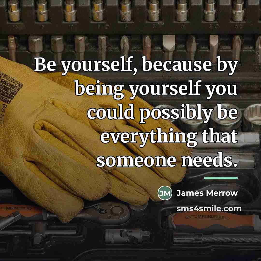 “Be yourself, because by being yourself you could possibly be…” quote by James Merrow