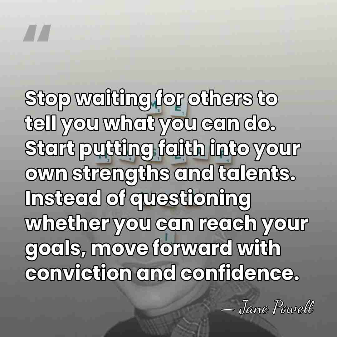 Stop waiting for others to tell you what you can do. Start&hellip; - Jane Powell