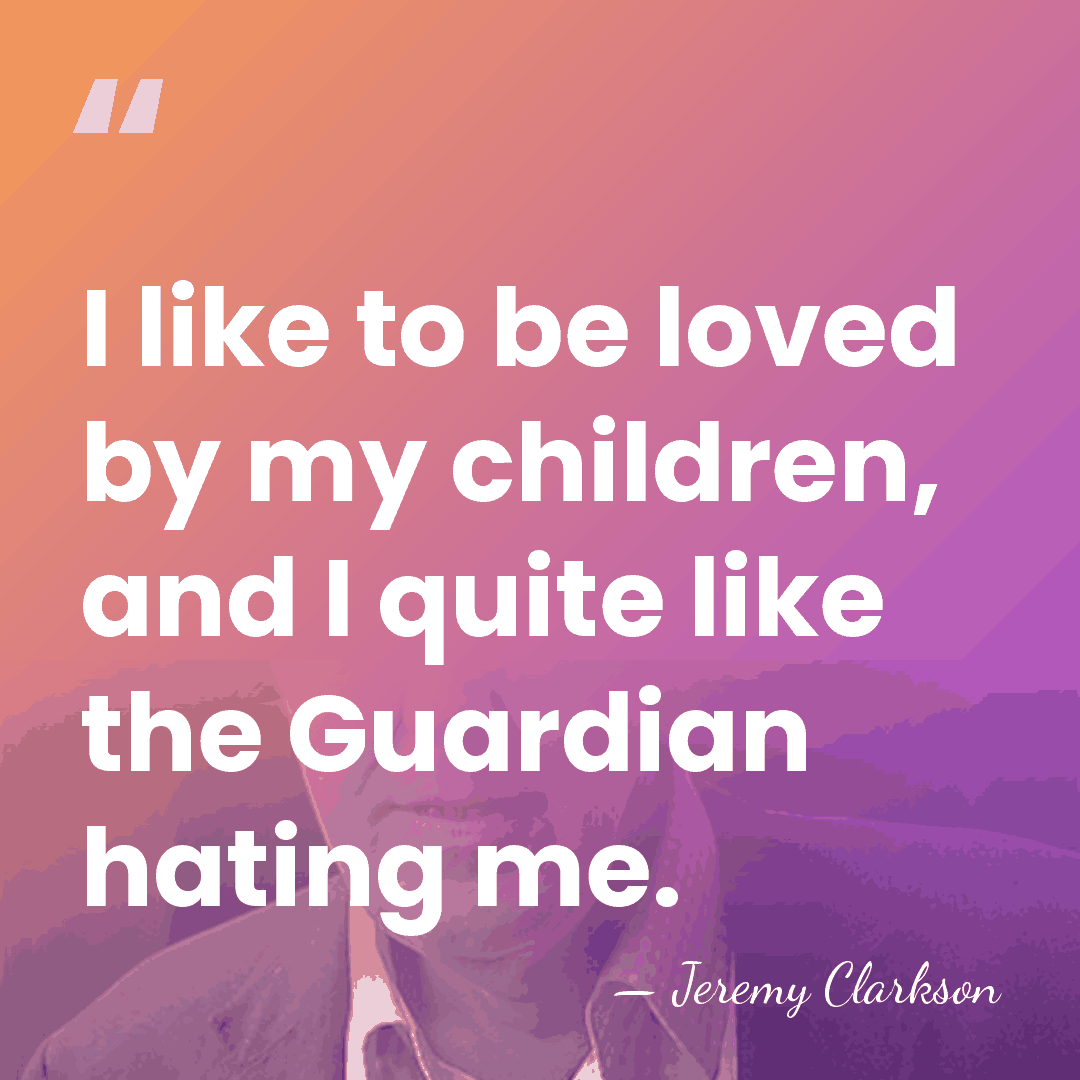 I like to be loved by my children, and I quite like&hellip; - Jeremy Clarkson
