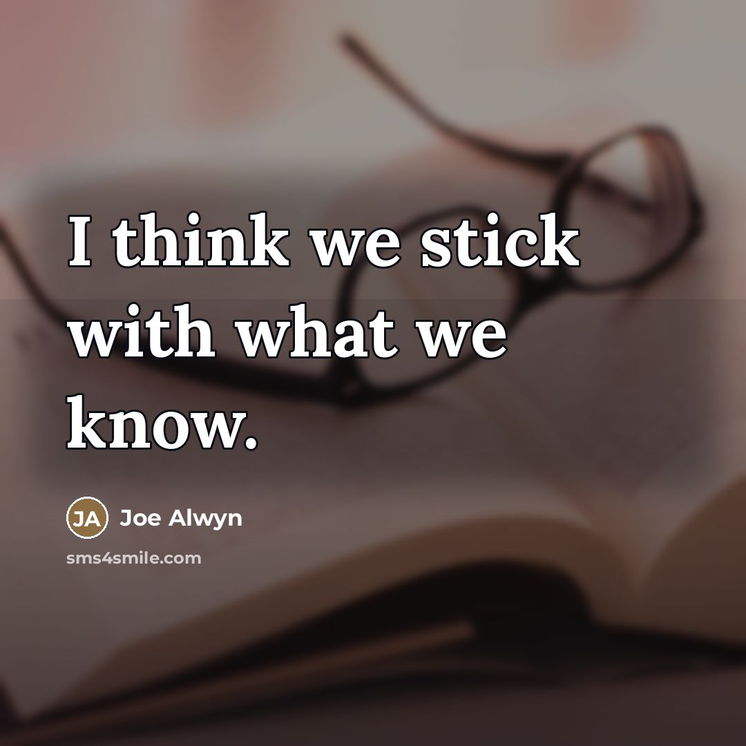 “I think we stick with what we know.…” quote by Joe Alwyn