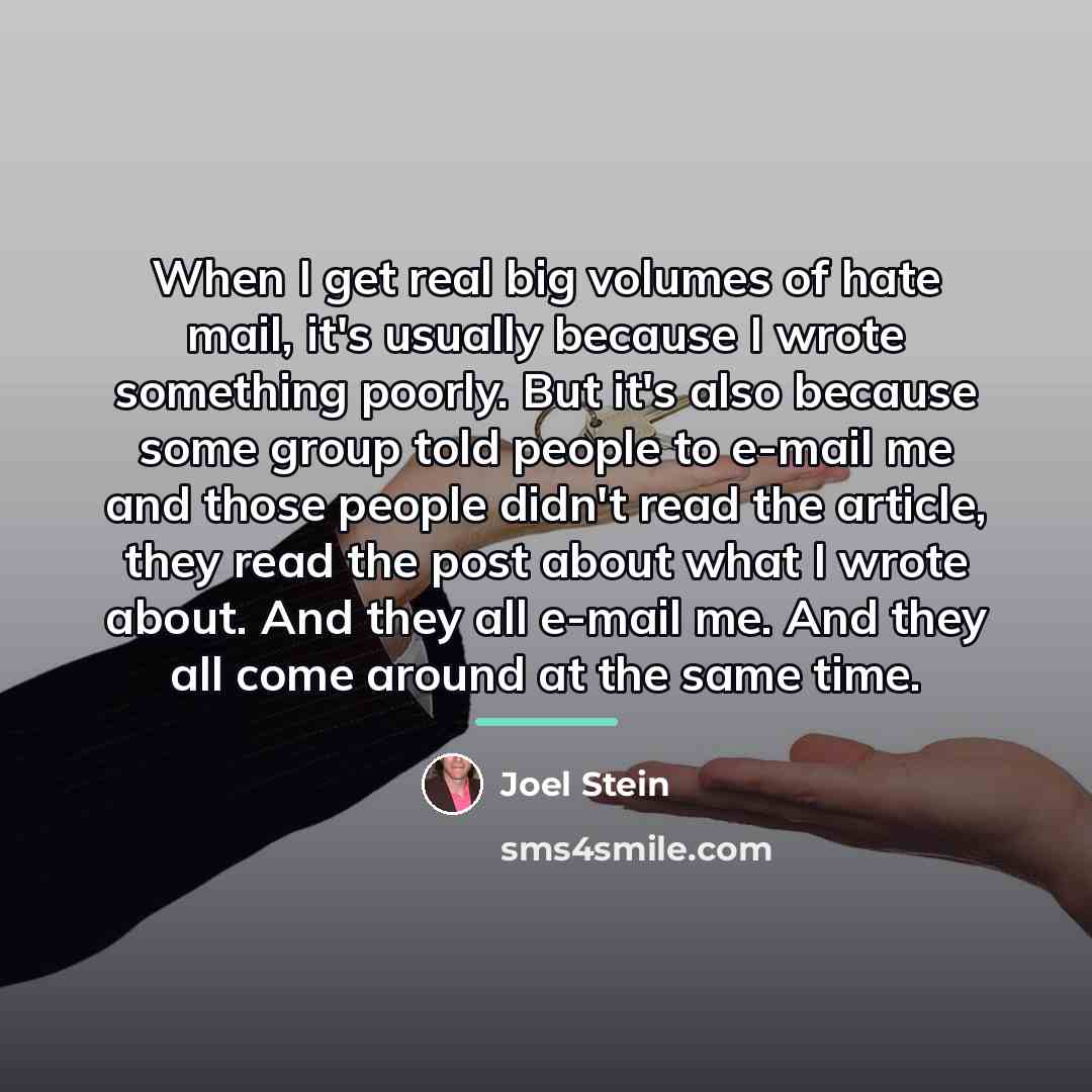 “When I get real big volumes of hate mail, it's…” quote by Joel Stein