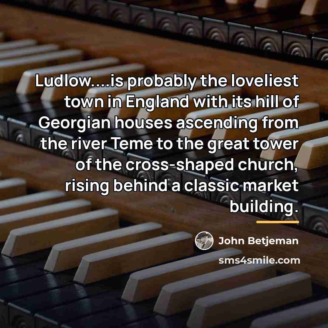 “Ludlow....is probably the loveliest town in England with its hill…” quote by John Betjeman