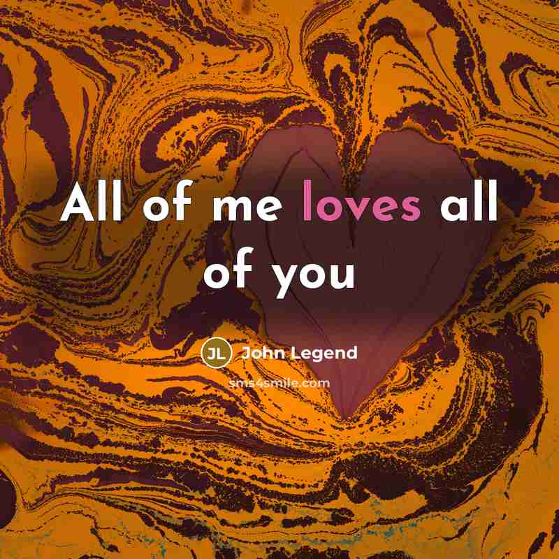 “All of me loves all of you…” quote by John Legend