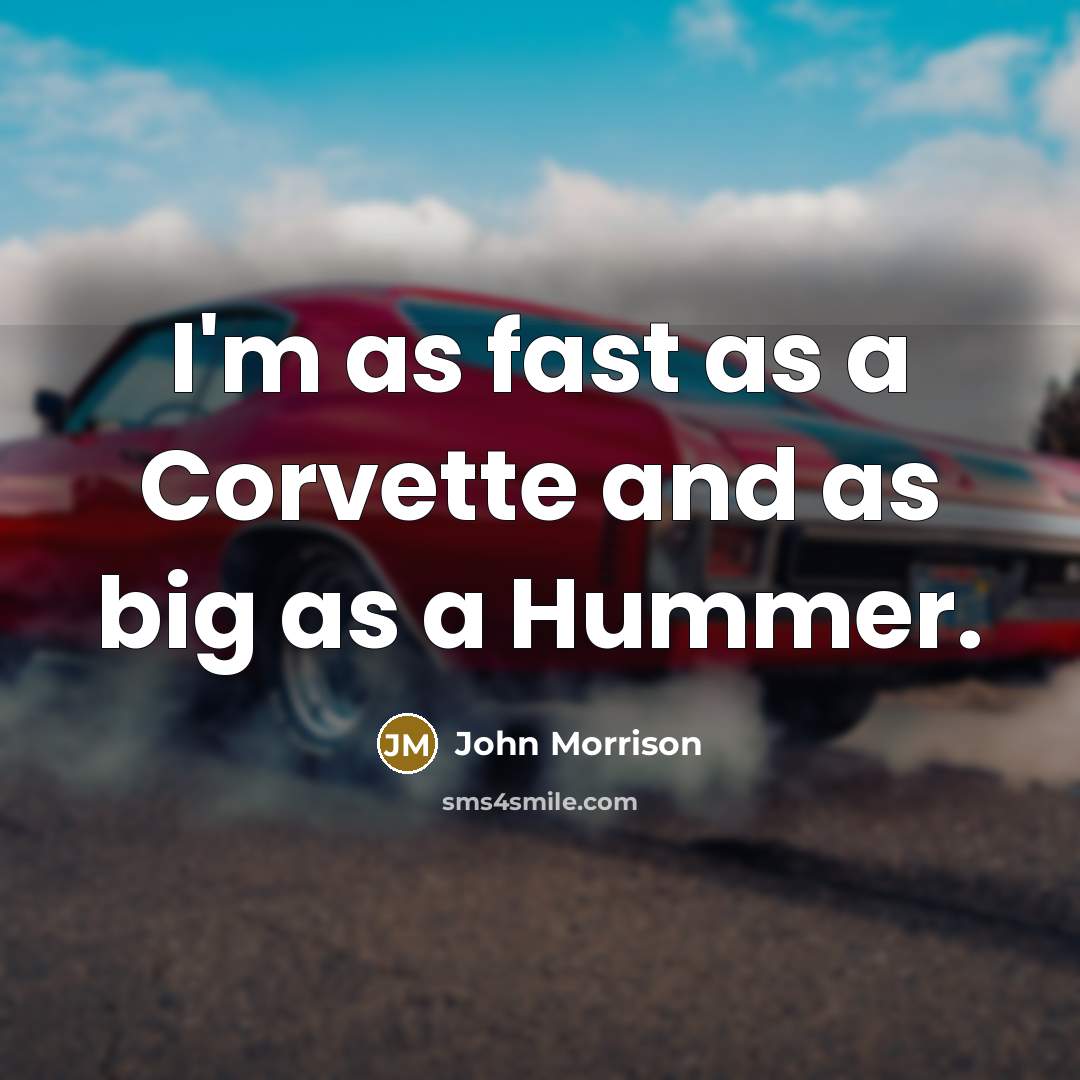 “I'm as fast as a Corvette and as big as…” quote by John Morrison