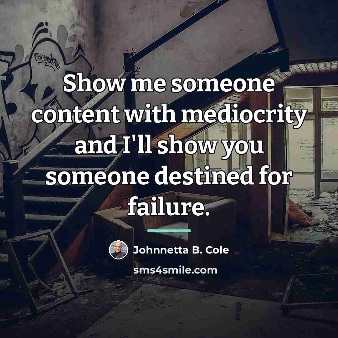 “Show me someone content with mediocrity and I'll show you…” quote by Johnnetta B. Cole