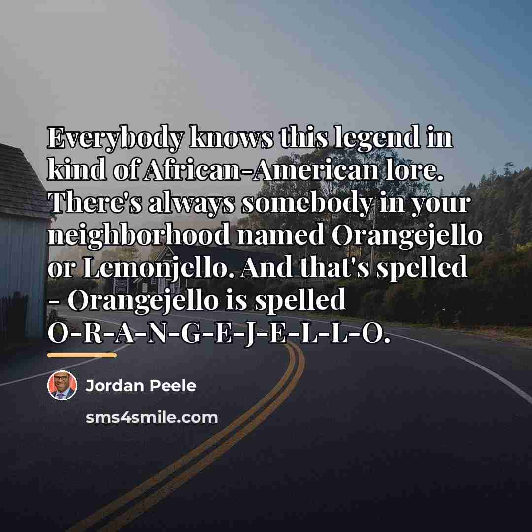 “Everybody knows this legend in kind of African-American lore. There's…” quote by Jordan Peele