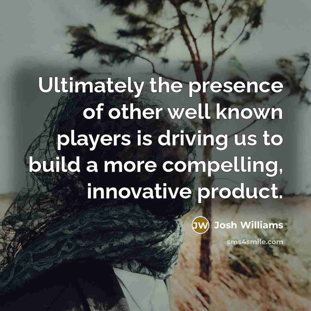 “Ultimately the presence of other well known players is driving…” quote by Josh Williams