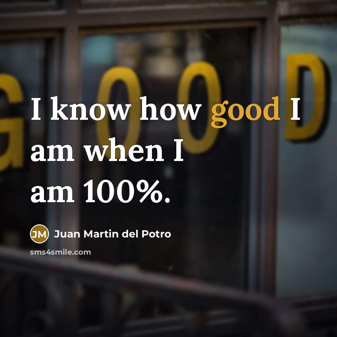 “I know how good I am when I am 100%.…” quote by Juan Martin del Potro