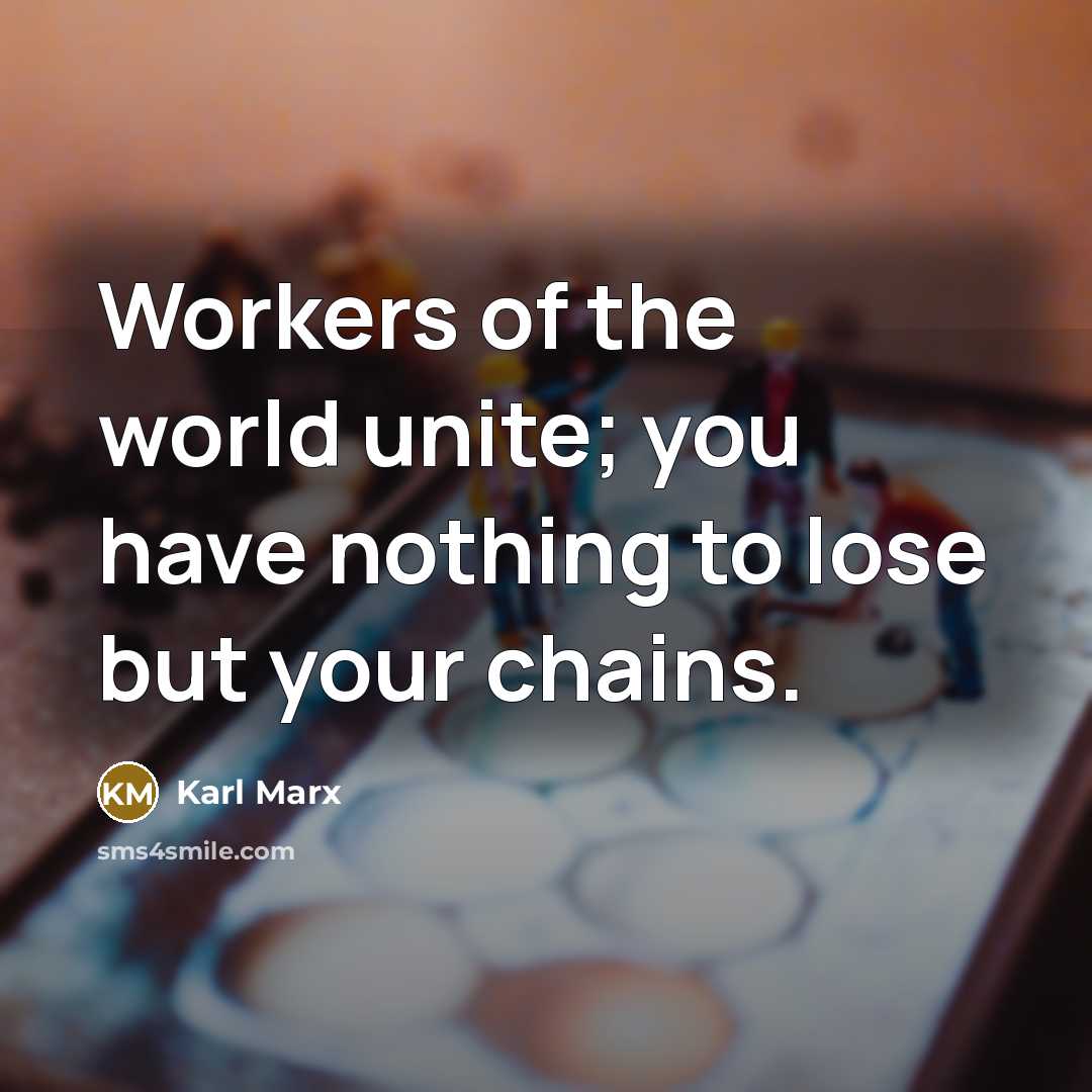 “Workers of the world unite; you have nothing to lose…” quote by Karl Marx