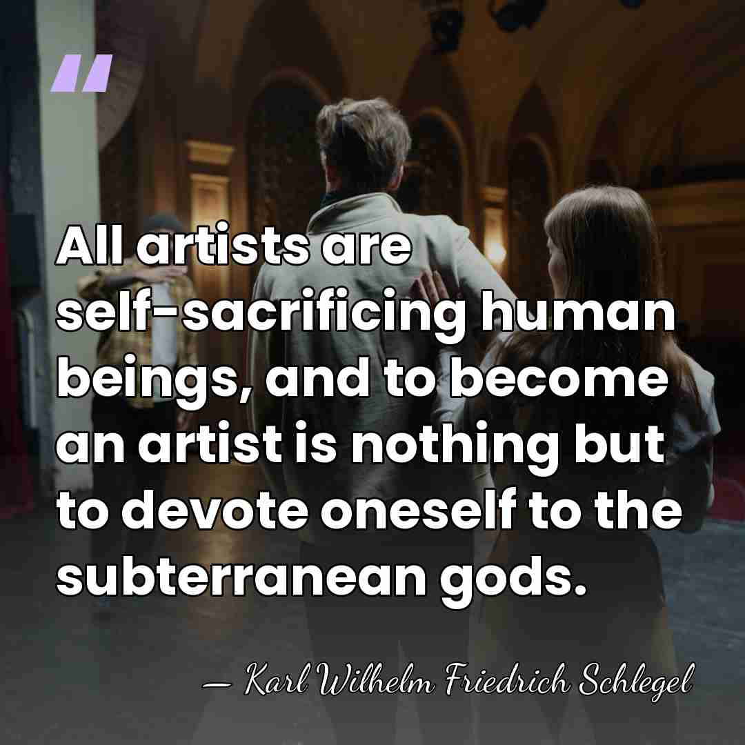 All artists are self-sacrificing human beings, and to become an artist is&hellip; - Karl Wilhelm Friedrich Schlegel