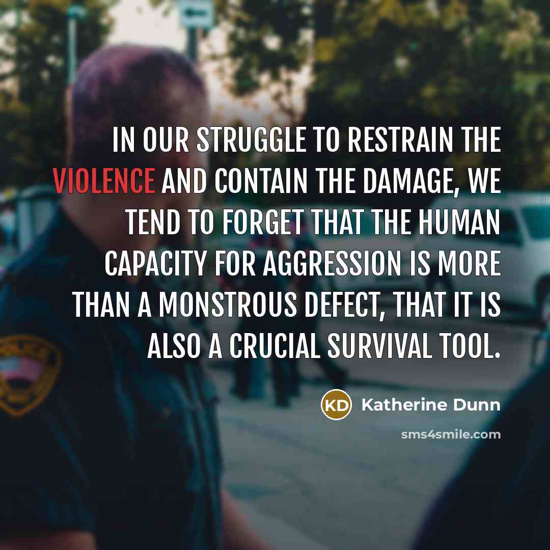 “In our struggle to restrain the violence and contain the…” quote by Katherine Dunn