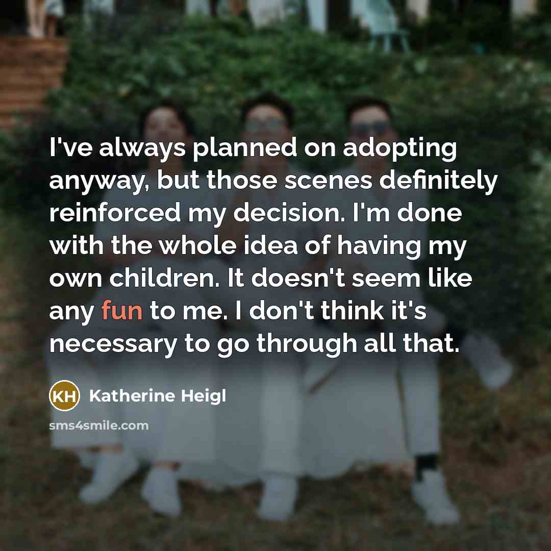 “I've always planned on adopting anyway, but those scenes definitely…” quote by Katherine Heigl