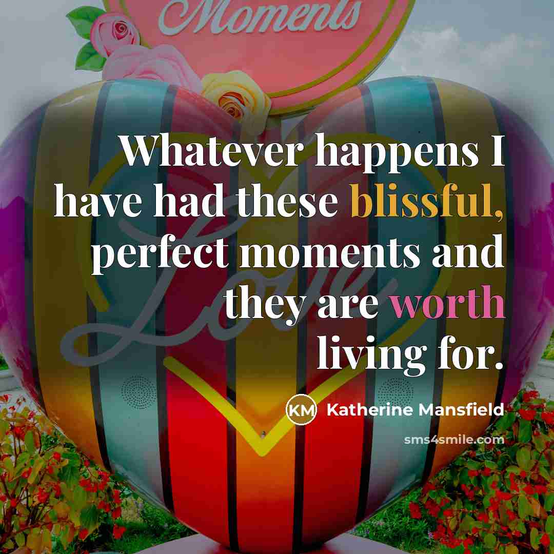 “Whatever happens I have had these blissful, perfect moments and…” quote by Katherine Mansfield