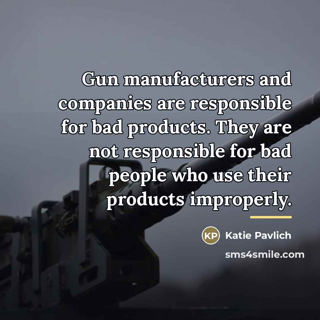 “Gun manufacturers and companies are responsible for bad products. They…” quote by Katie Pavlich