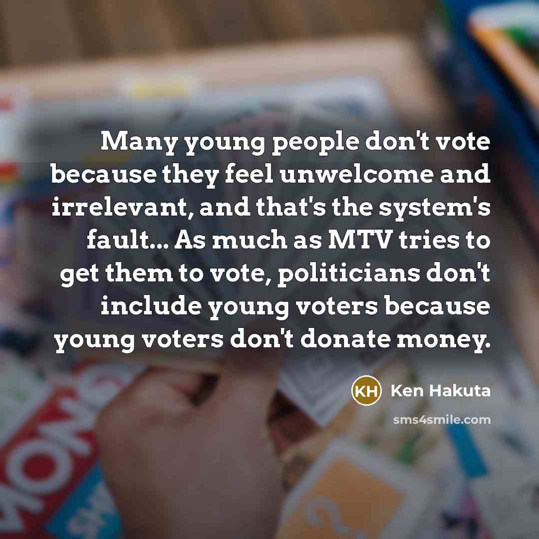 “Many young people don't vote because they feel unwelcome and…” quote by Ken Hakuta