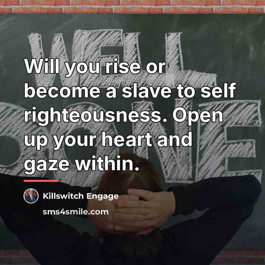 “Will you rise or become a slave to self righteousness.…” quote by Killswitch Engage