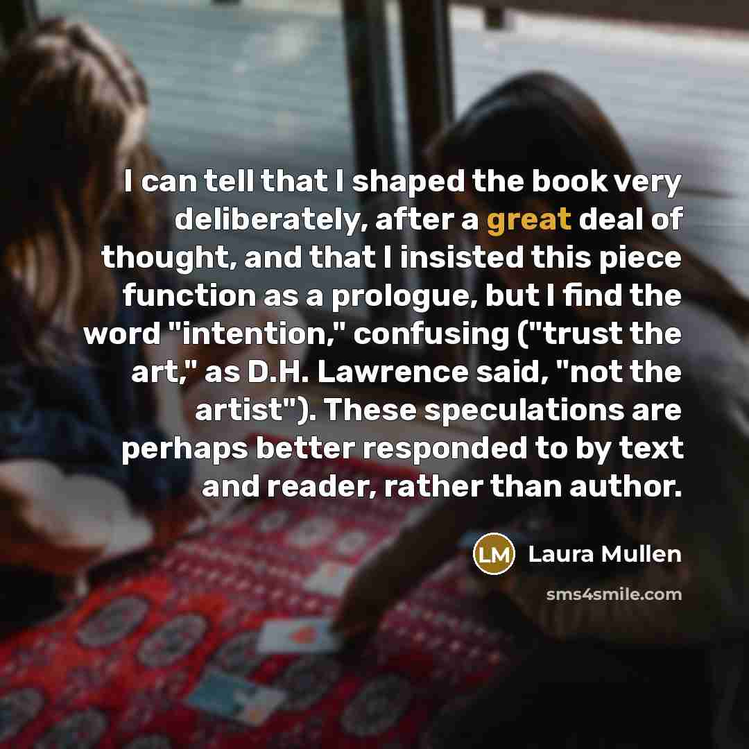 “I can tell that I shaped the book very deliberately,…” quote by Laura Mullen