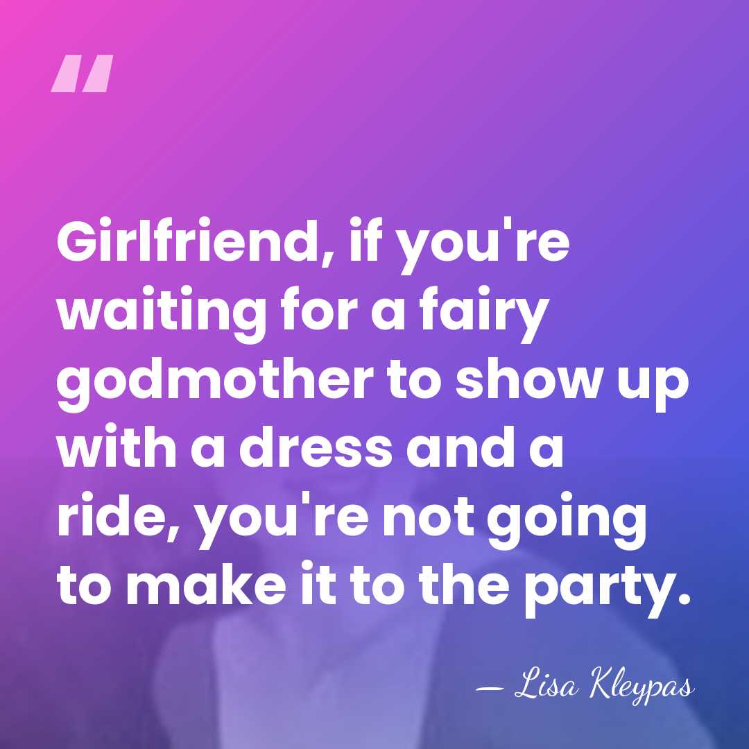 Girlfriend, if you're waiting for a fairy godmother to show up with&hellip; - Lisa Kleypas
