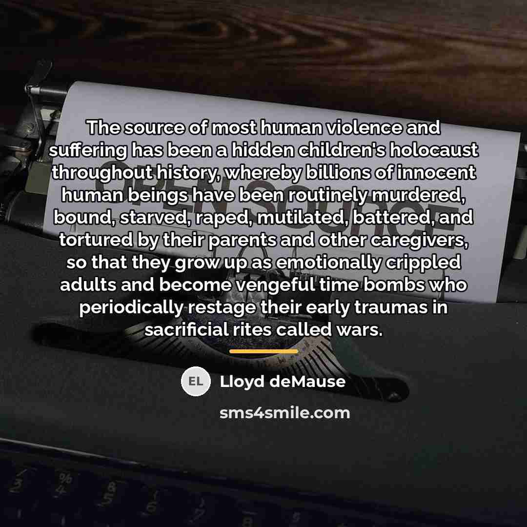 “The source of most human violence and suffering has been…” quote by Lloyd deMause