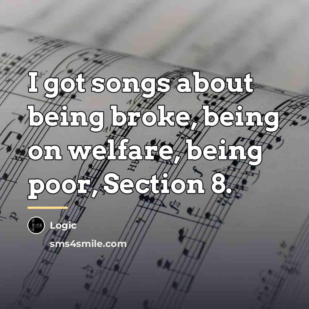 “I got songs about being broke, being on welfare, being…” quote by Logic