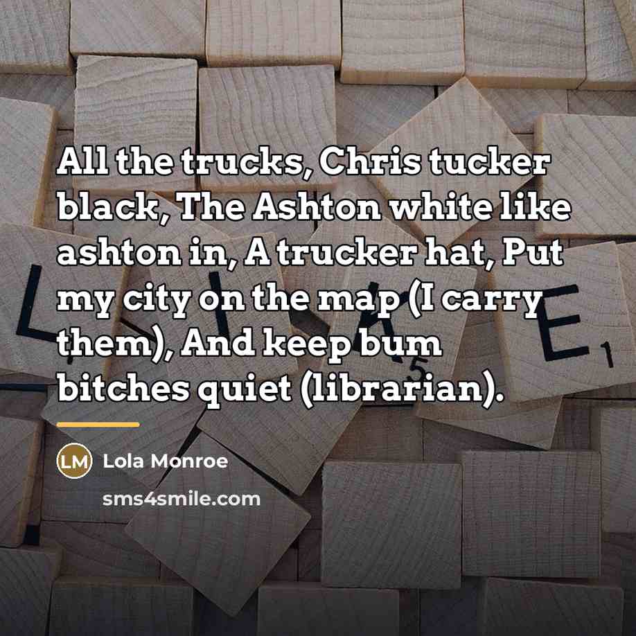 “All the trucks, Chris tucker black, The Ashton white like…” quote by Lola Monroe