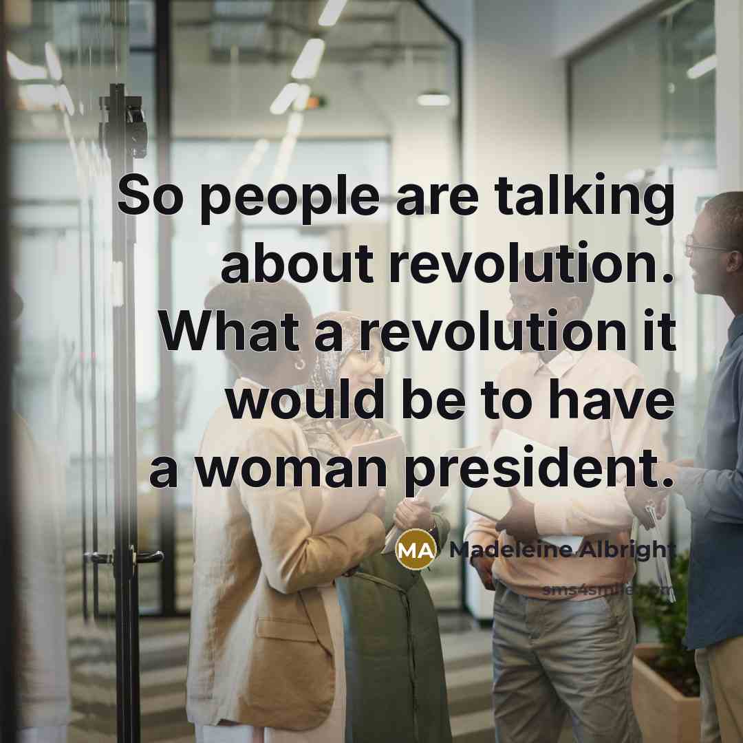 “So people are talking about revolution. What a revolution it…” quote by Madeleine Albright