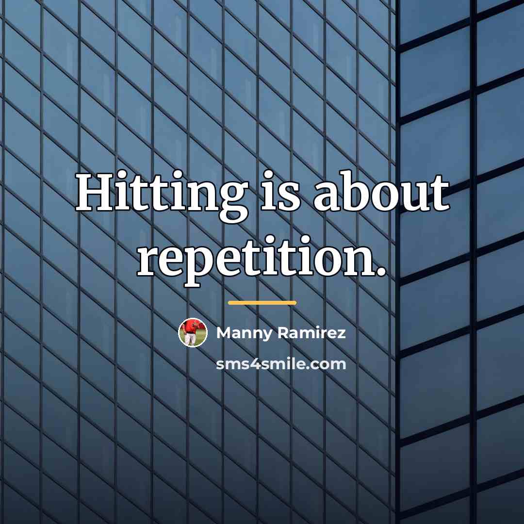 “Hitting is about repetition.…” quote by Manny Ramirez