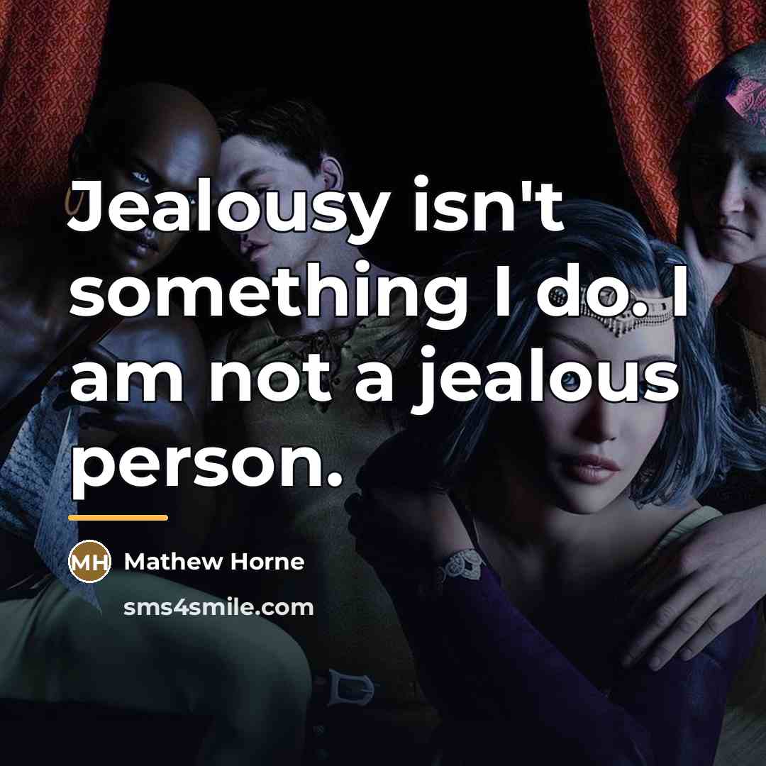 “Jealousy isn't something I do. I am not a jealous…” quote by Mathew Horne