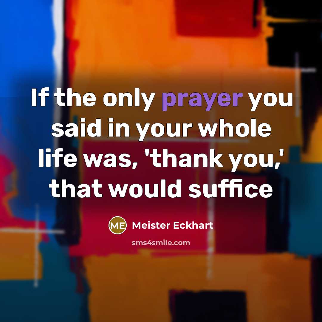 “If the only prayer you said in your whole life…” quote by Meister Eckhart