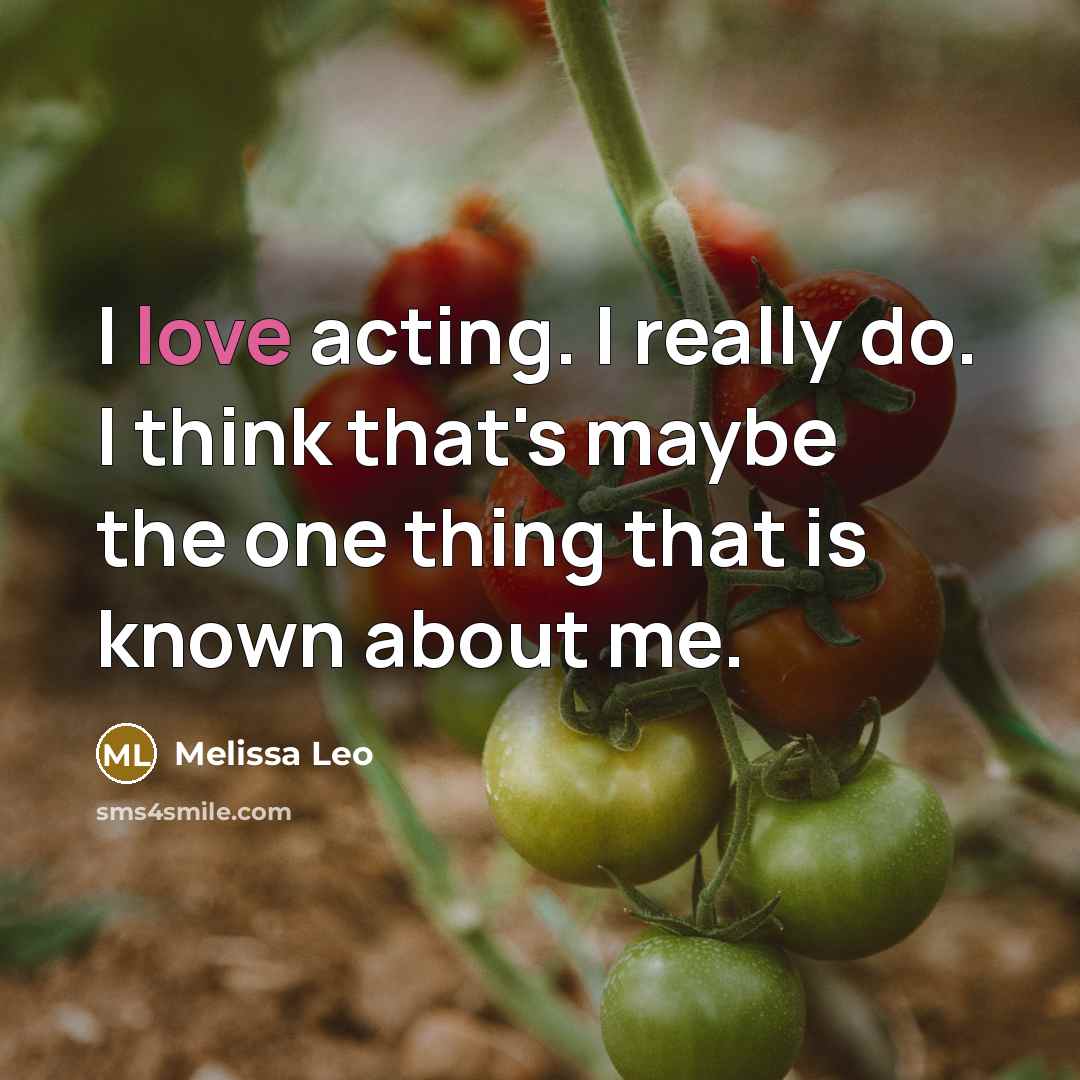 “I love acting. I really do. I think that's maybe…” quote by Melissa Leo