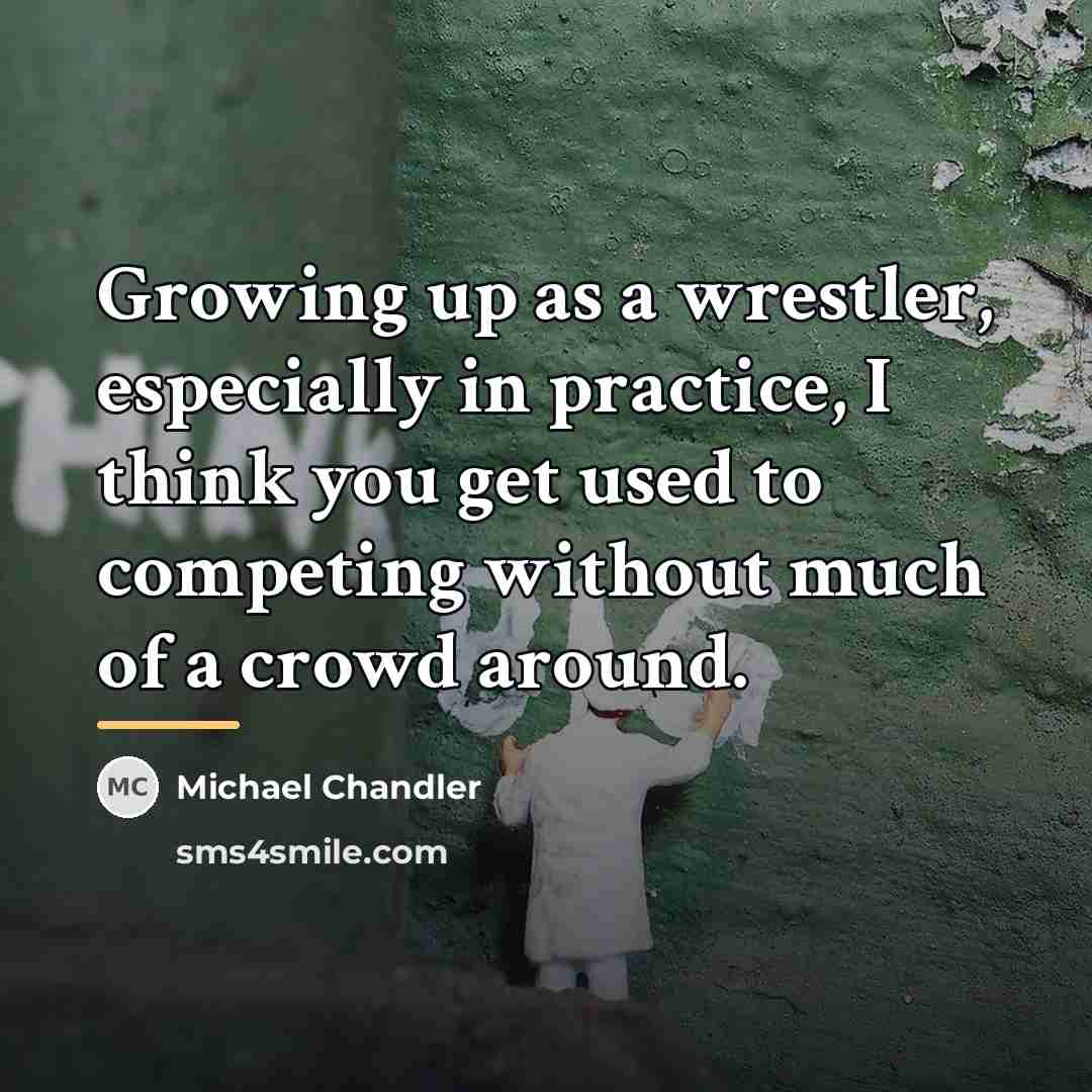 “Growing up as a wrestler, especially in practice, I think…” quote by Michael Chandler