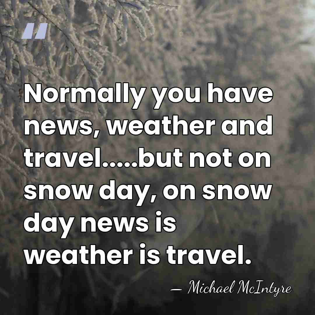 Normally you have news, weather and travel.....but not on snow day, on&hellip; - Michael McIntyre