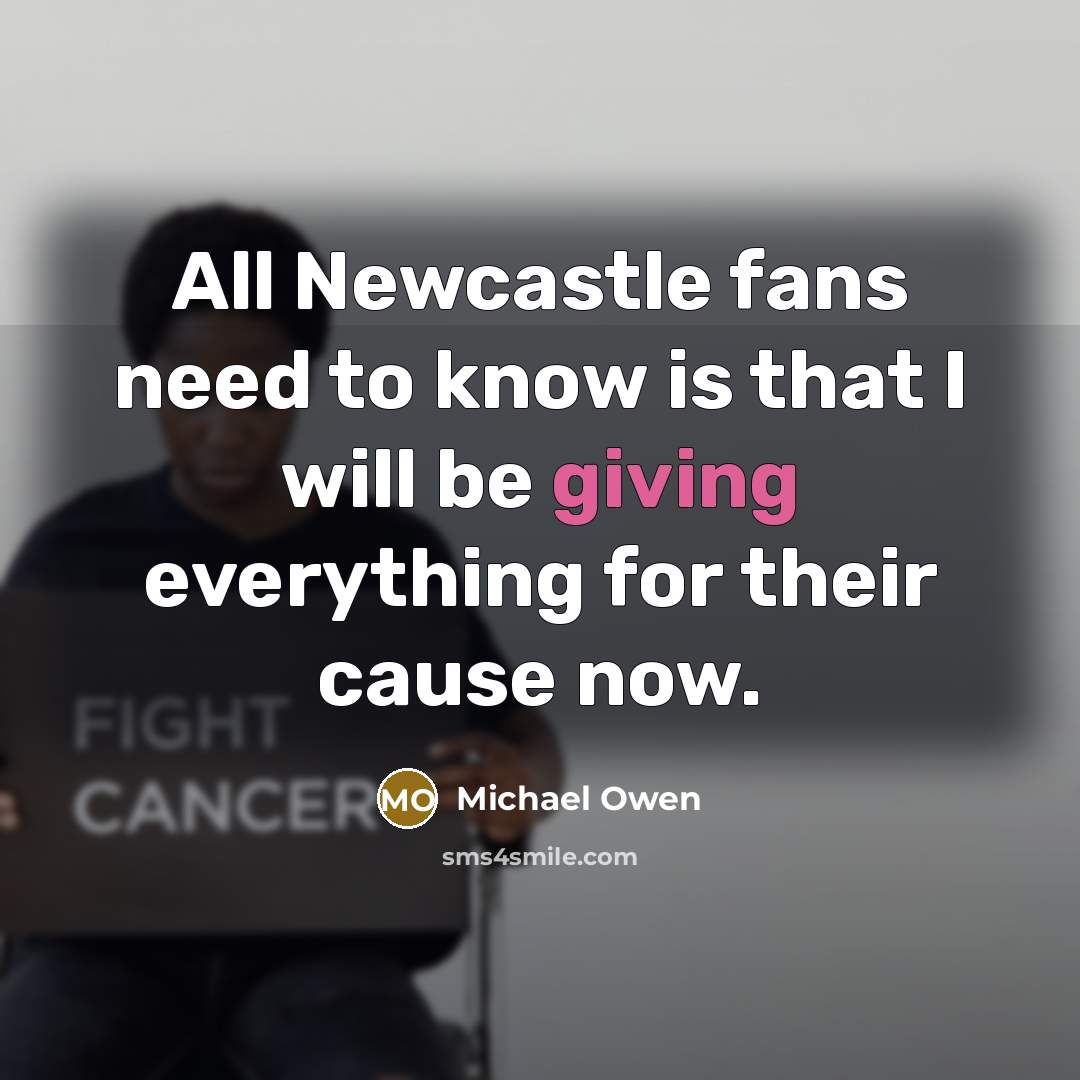 “All Newcastle fans need to know is that I will…” quote by Michael Owen