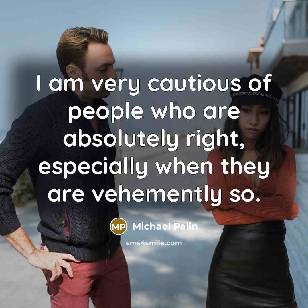 “I am very cautious of people who are absolutely right,…” quote by Michael Palin